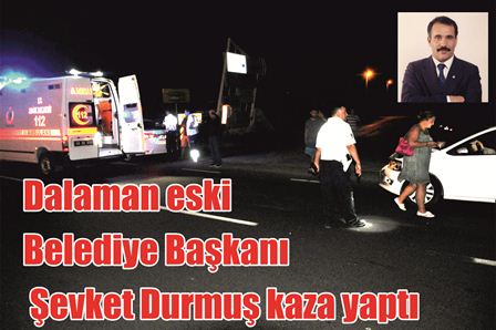 Dalaman eski Belediye Başkanı Şevket Durmuş kaza yaptı