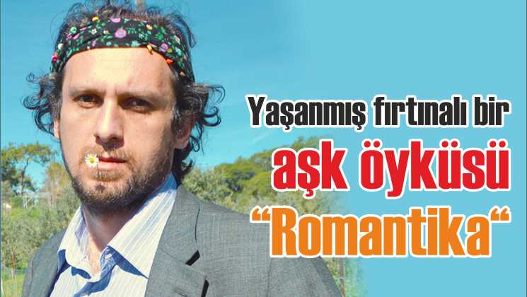 Yaşanmış fırtınalı bir aşk öyküsü “Romantika“