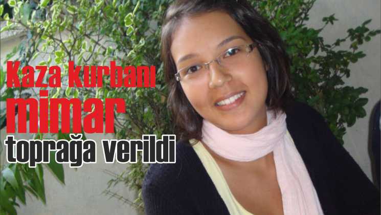 Kaza kurbanı mimar toprağa verildi