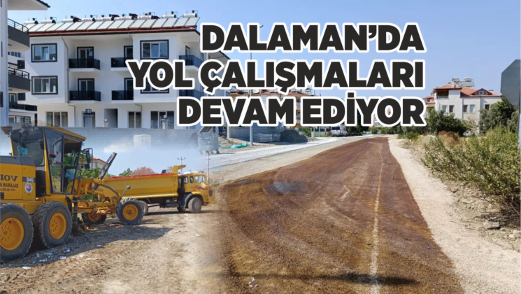 DALAMAN’DA  YOL ÇALIŞMALARI  DEVAM EDİYOR