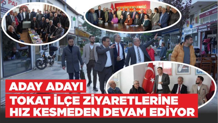 ADAY ADAYI TOKAT İLÇE ZİYARETLERİNE HIZ KESMEDEN DEVAM EDİYOR