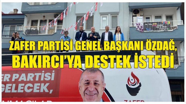 Zafer Partisi Genel Başkanı Özdağ, Bakırcı’ya destek istedi