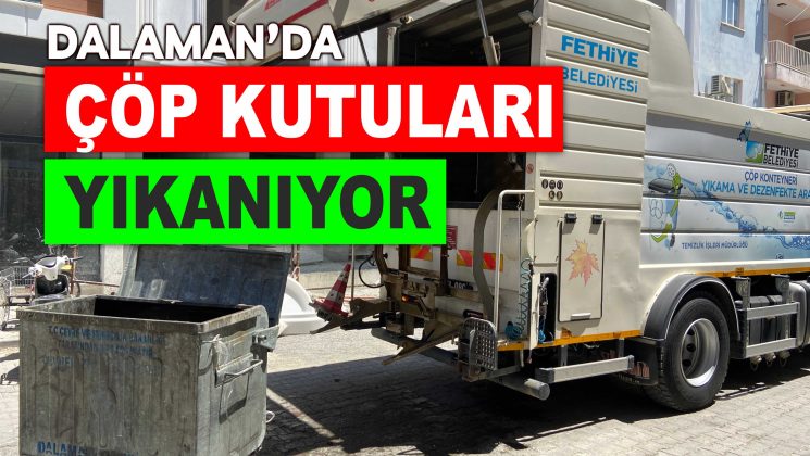 DALAMAN’DA ÇÖP KUTULARI YIKANIYOR