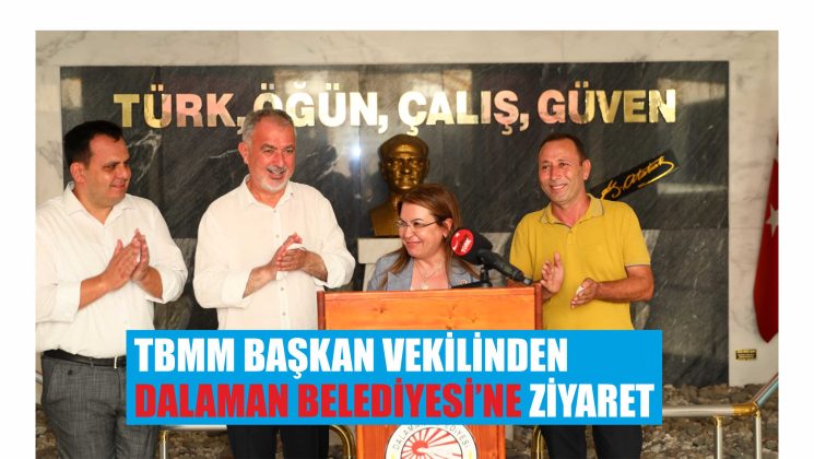 TBMM BAŞKAN VEKİLİ KARACA’DAN DALAMAN BELEDİYESİ’NE ZİYARET