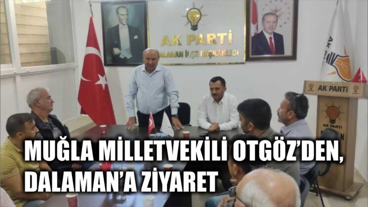 MUĞLA MİLLETVEKİLİ OTGÖZ’DEN, DALAMAN’A ZİYARET