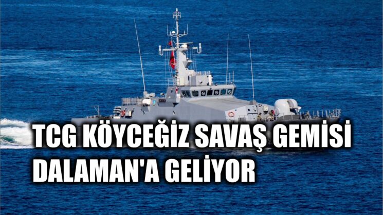 TCG KÖYCEĞİZ SAVAŞ GEMİSİ DALAMAN’A GELİYOR