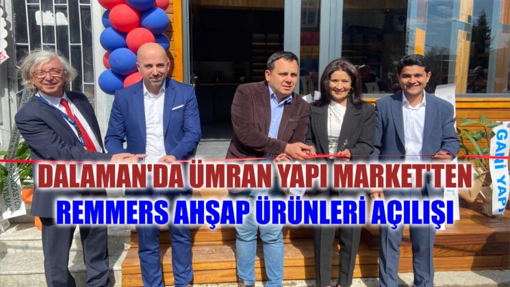 DALAMAN’DA ÜMRAN YAPI MARKET’TEN REMMERS AHŞAP ÜRÜNLERİ AÇILIŞI