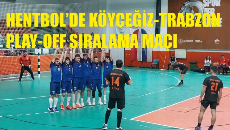 KÖYCEĞİZ-TRABZON PLAYOFF SIRALAMA MAÇI