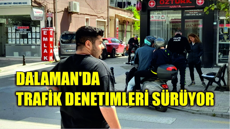 Dalaman’da trafik denetimleri sürüyor