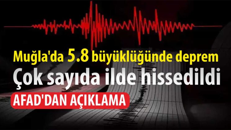 Muğla’da 5.8 büyüklüğünde deprem.. Çok sayıda ilde hissedildi