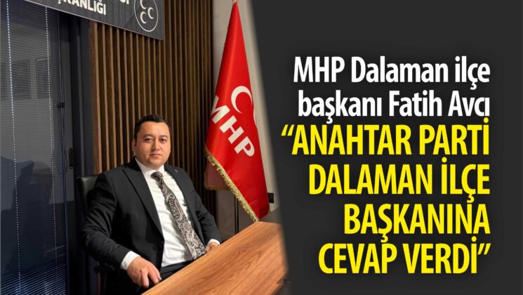 MHP Dalaman ilçe başkanı Fatih Avcı, ANAHTAR PARTİ DALAMAN İLÇEBAŞKANINA CEVAP VERDİ