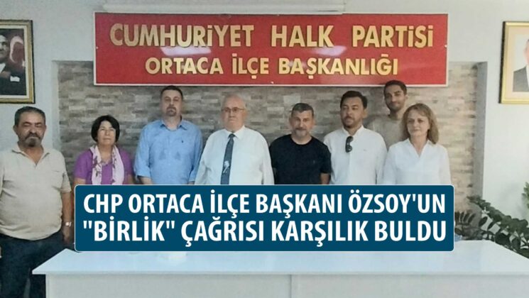 CHP ORTACA İLÇE BAŞKANI ÖZSOY’UN “BİRLİK” ÇAĞRISI KARŞILIK BULDU