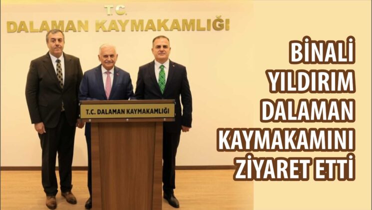 BİNALİ YILDIRIM DALAMAN KAYMAKAMINI ZİYARET ETTİ