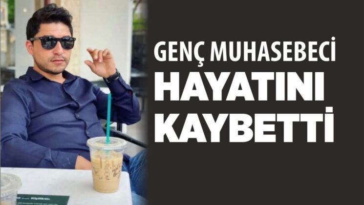 GENÇ MUHASEBECİ HAYATINI KAYBETTİ