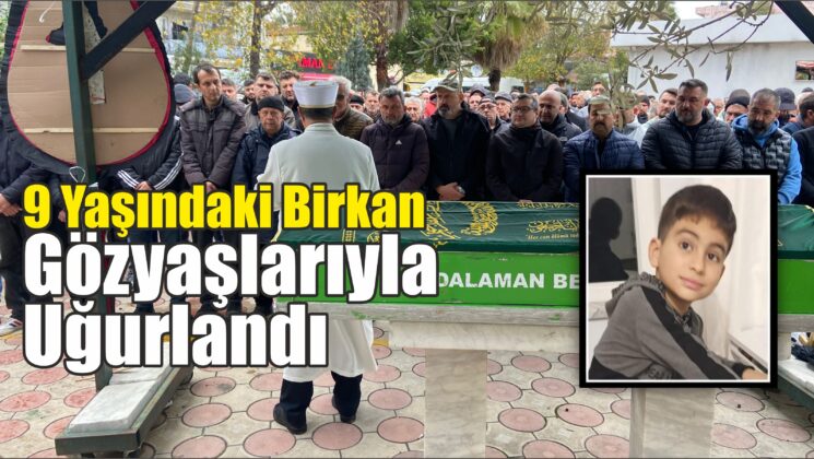 9 yaşındaki Birkan yaşam savaşını kaybetti